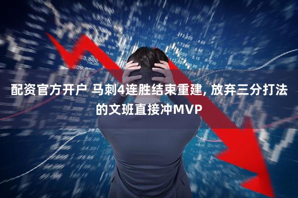 配资官方开户 马刺4连胜结束重建, 放弃三分打法的文班直接冲MVP
